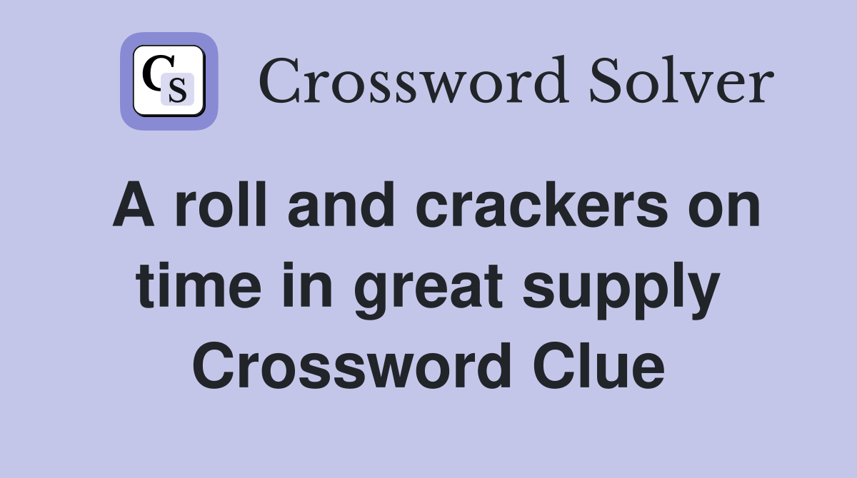A roll and crackers on time in great supply Crossword Clue