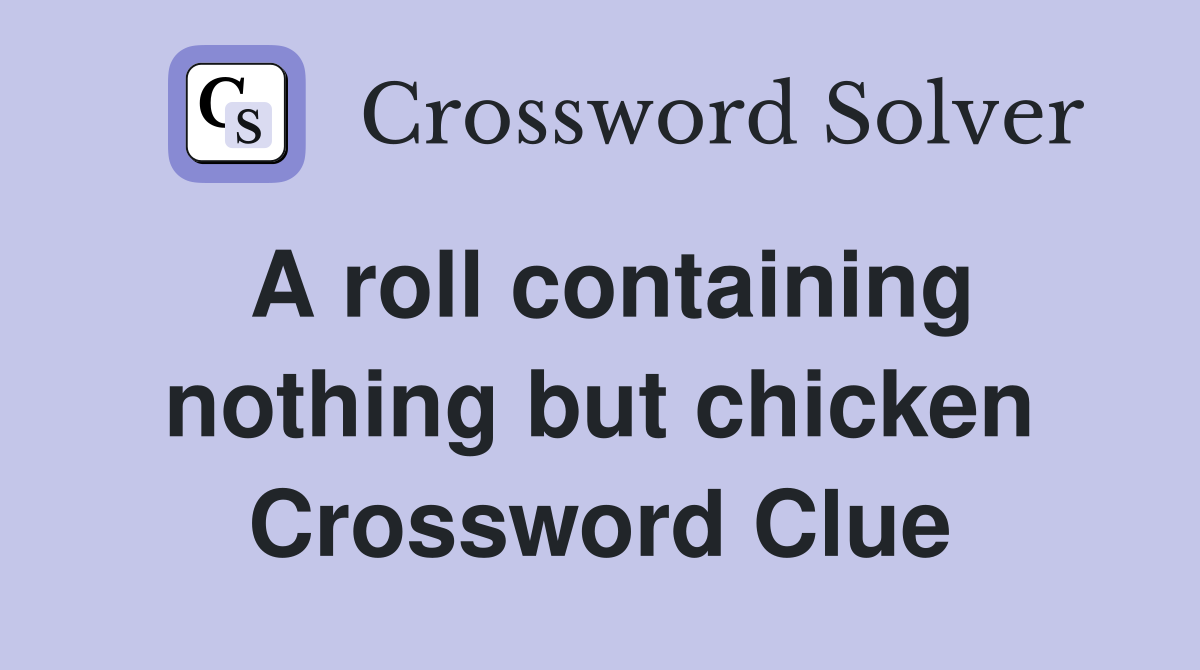 A roll containing nothing but chicken Crossword Clue