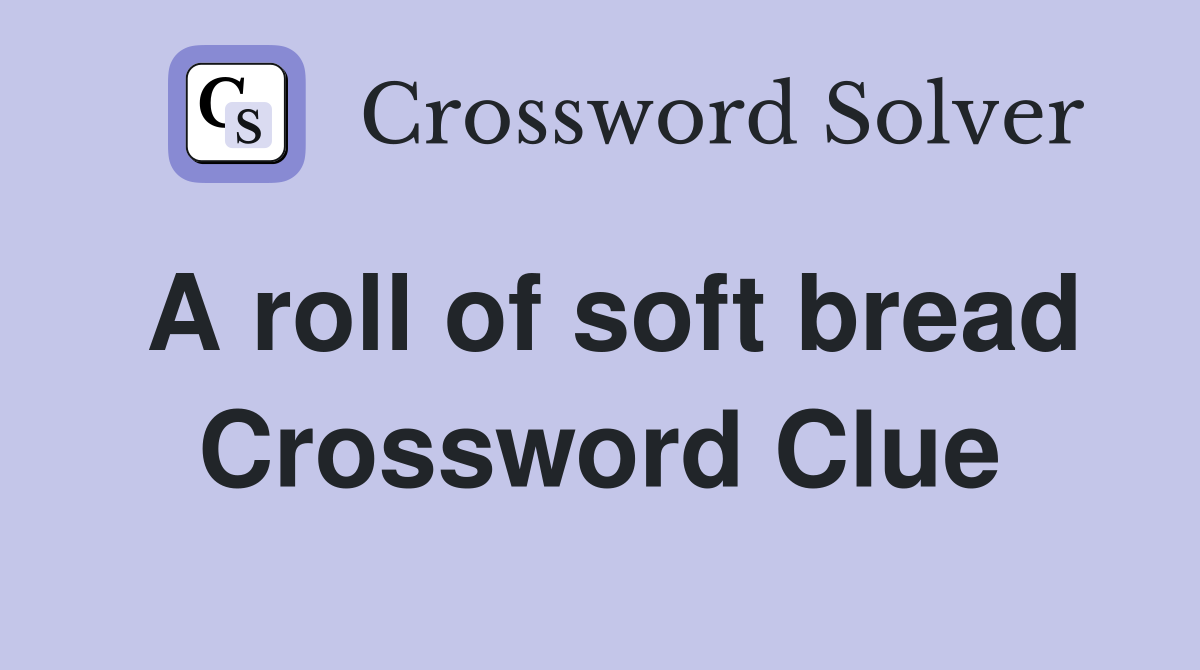 A roll of soft bread Crossword Clue