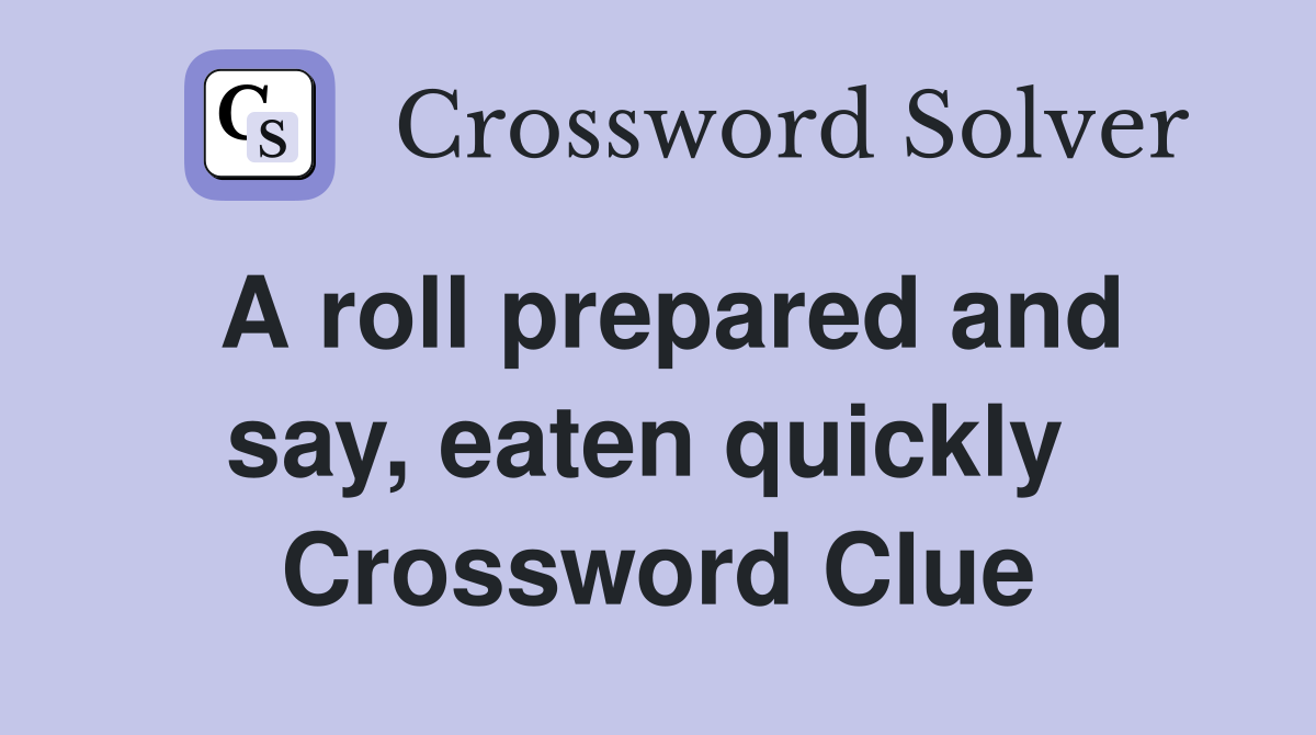 A roll prepared and say, eaten quickly  Crossword Clue