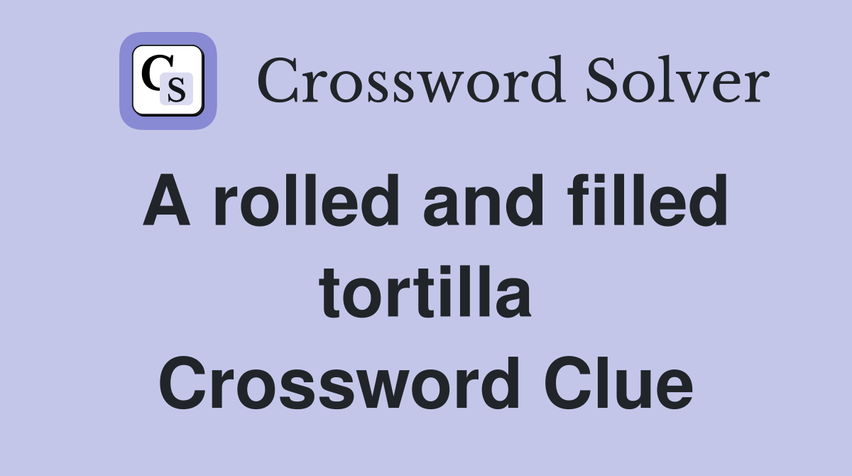 A rolled and filled tortilla Crossword Clue