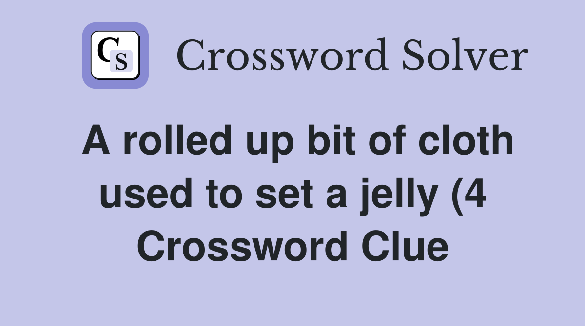 A rolled up bit of cloth used to set a jelly (4) Crossword Clue A rolled up bit of cloth used to set a jelly (4) Crossword Clue