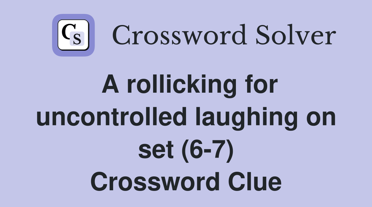 A rollicking for uncontrolled laughing on set (6-7) Crossword Clue