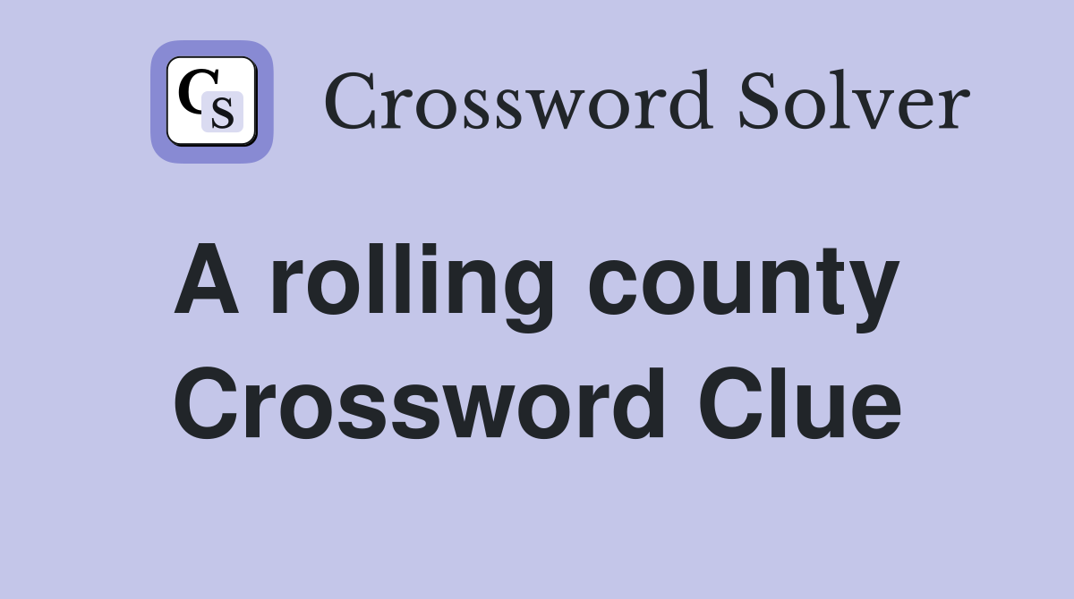 A rolling county  Crossword Clue
