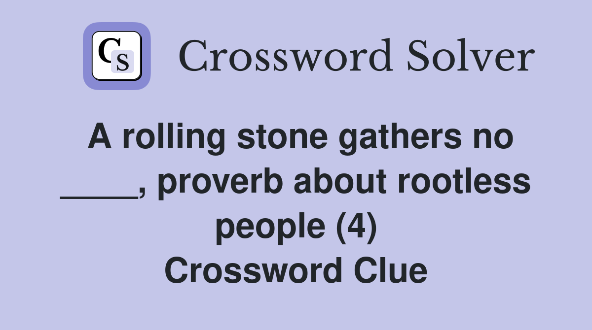A rolling stone gathers no ____, proverb about rootless people (4) Crossword Clue