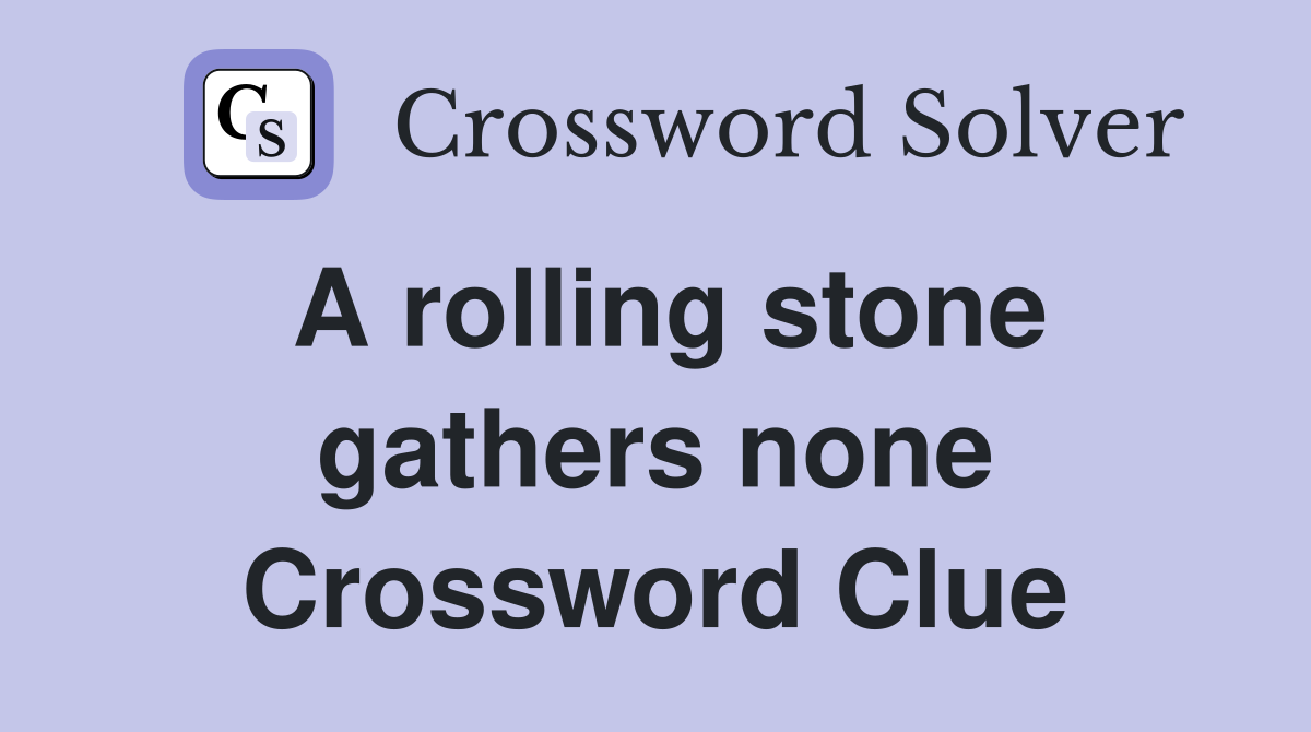 A rolling stone gathers none Crossword Clue