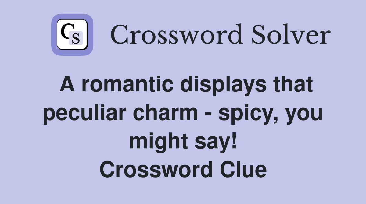 A romantic displays that peculiar charm - spicy, you might say! Crossword Clue