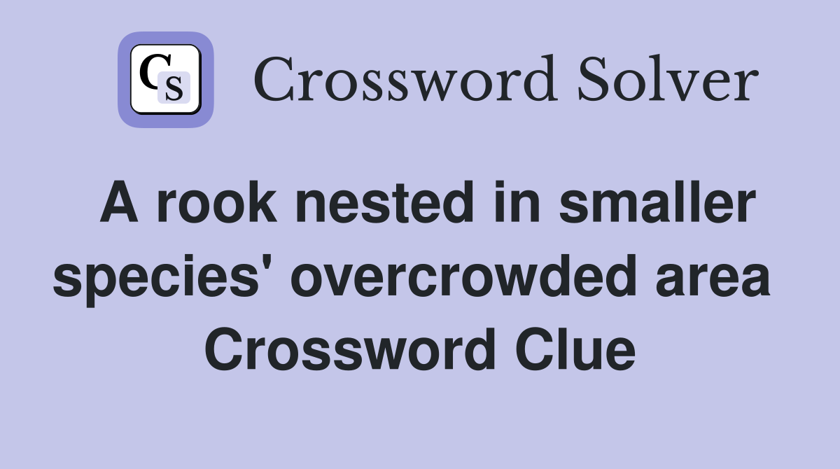 A rook nested in smaller species' overcrowded area  Crossword Clue