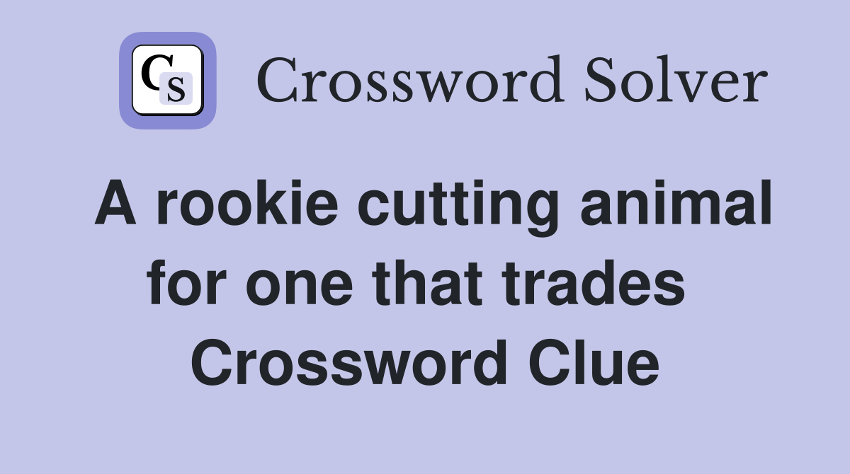 A rookie cutting animal for one that trades  Crossword Clue