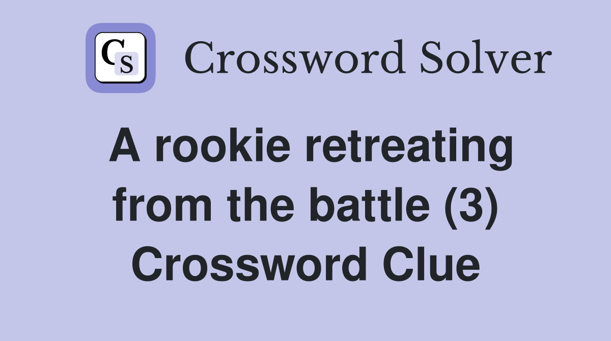 A rookie retreating from the battle (3) Crossword Clue