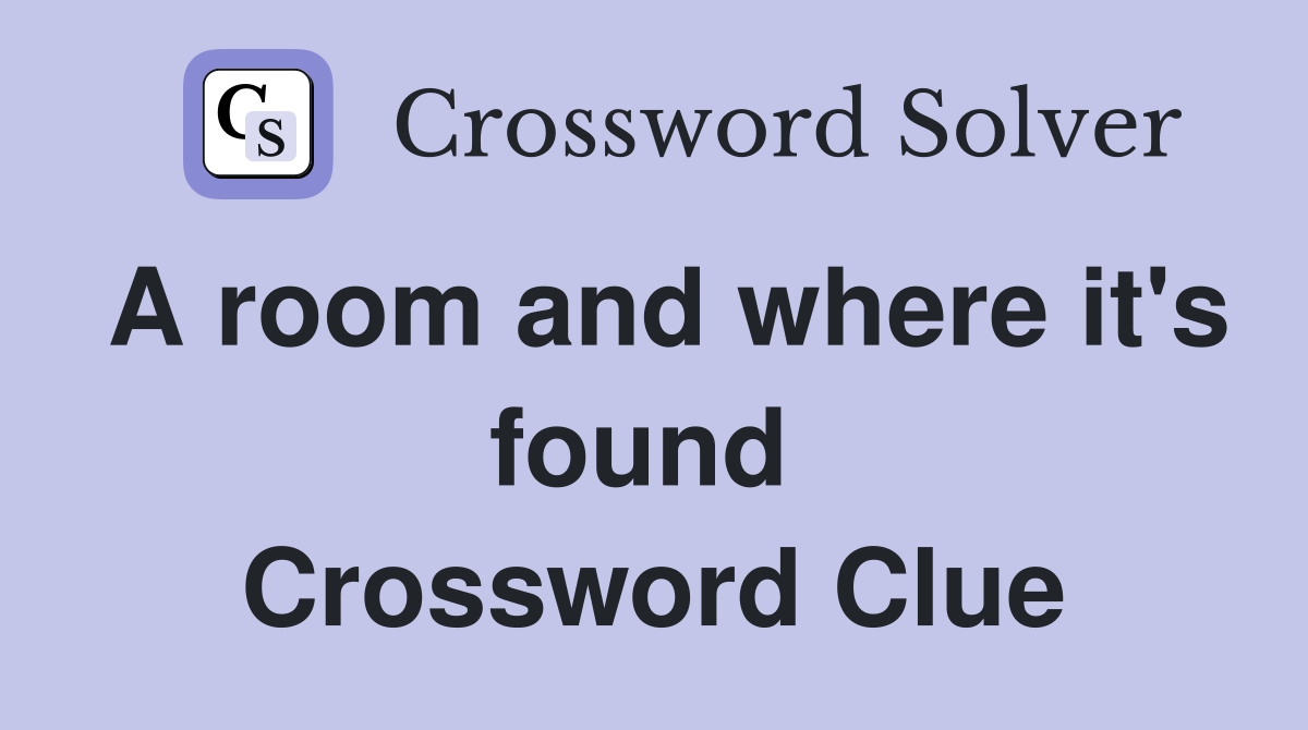 A room and where it's found  Crossword Clue