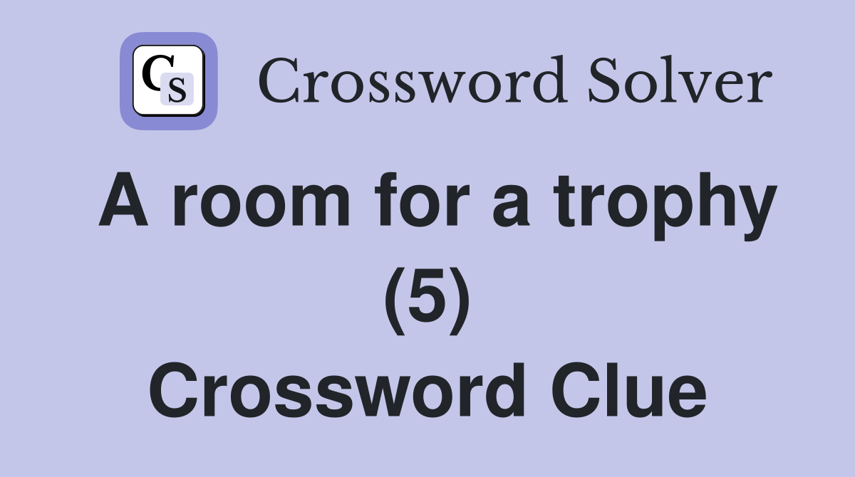 A room for a trophy (5) Crossword Clue