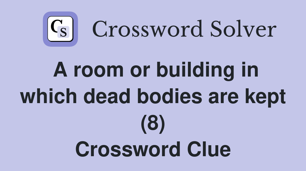 A room or building in which dead bodies are kept (8) Crossword Clue