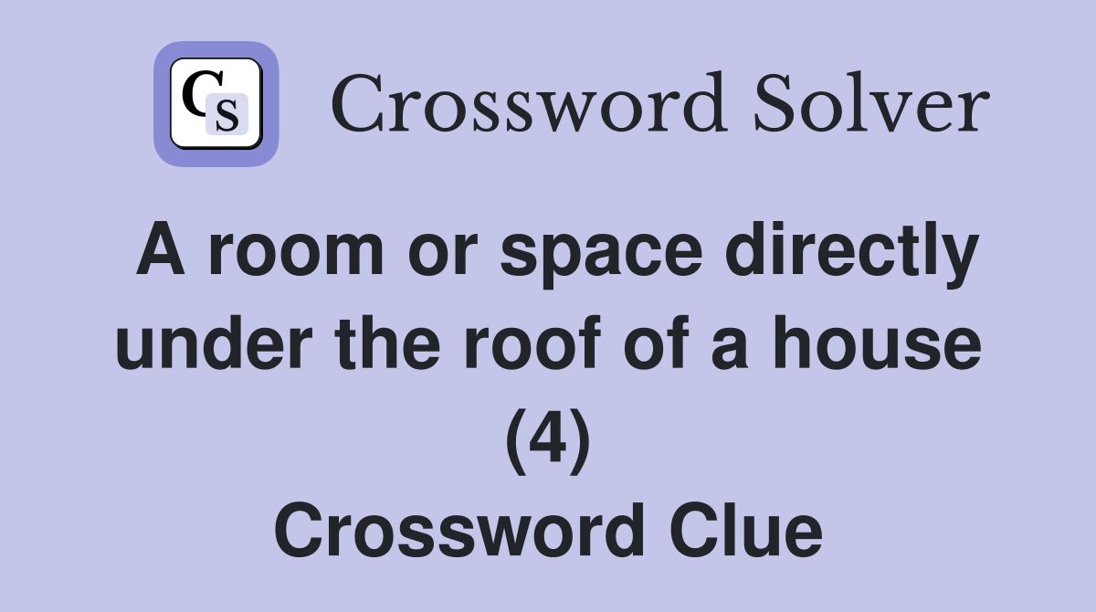 A room or space directly under the roof of a house (4) Crossword Clue