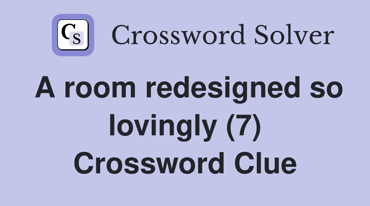 A room redesigned so lovingly (7) Crossword Clue