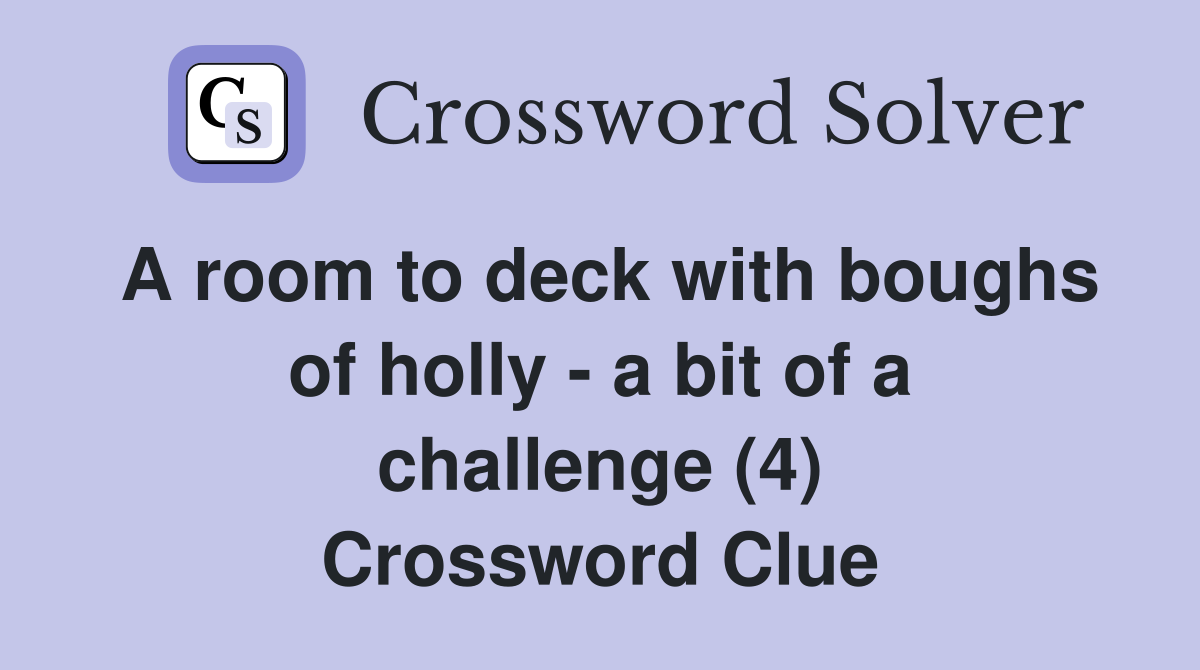 A room to deck with boughs of holly - a bit of a challenge (4) Crossword Clue