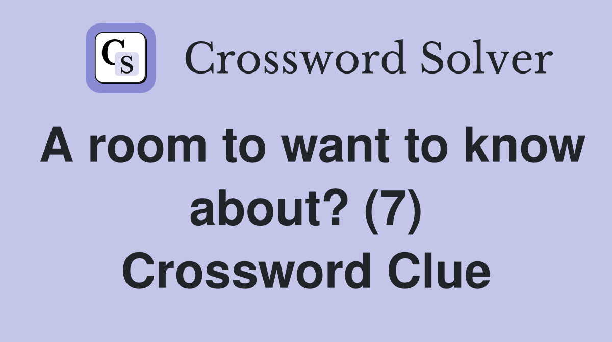 A room to want to know about? (7) Crossword Clue