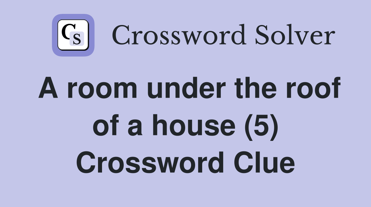 A room under the roof of a house (5) Crossword Clue