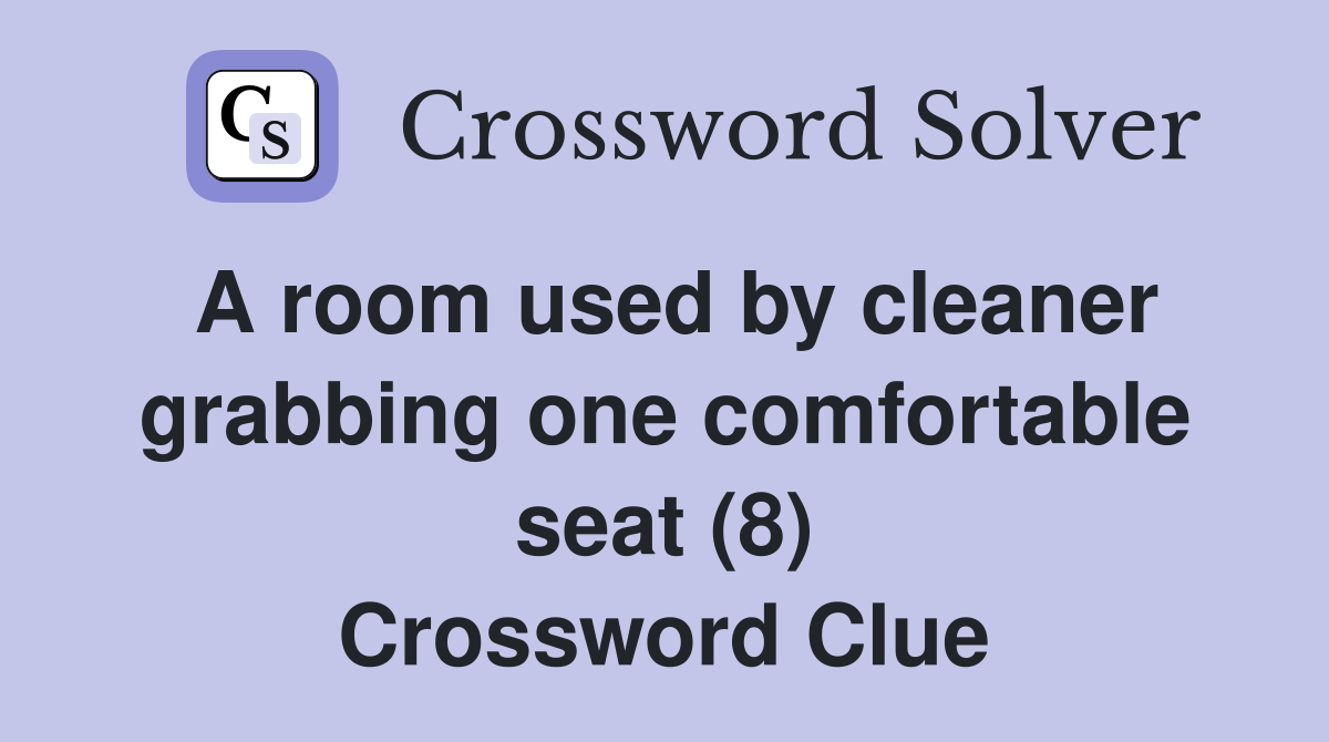 A room used by cleaner grabbing one comfortable seat (8) Crossword Clue