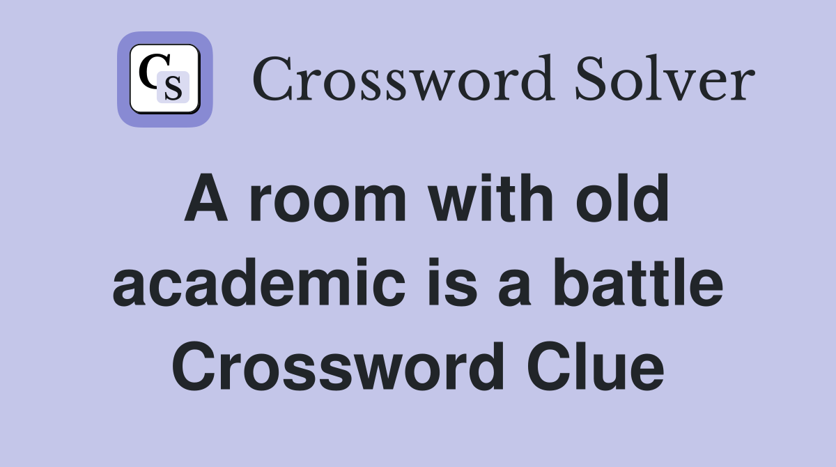 A room with old academic is a battle Crossword Clue