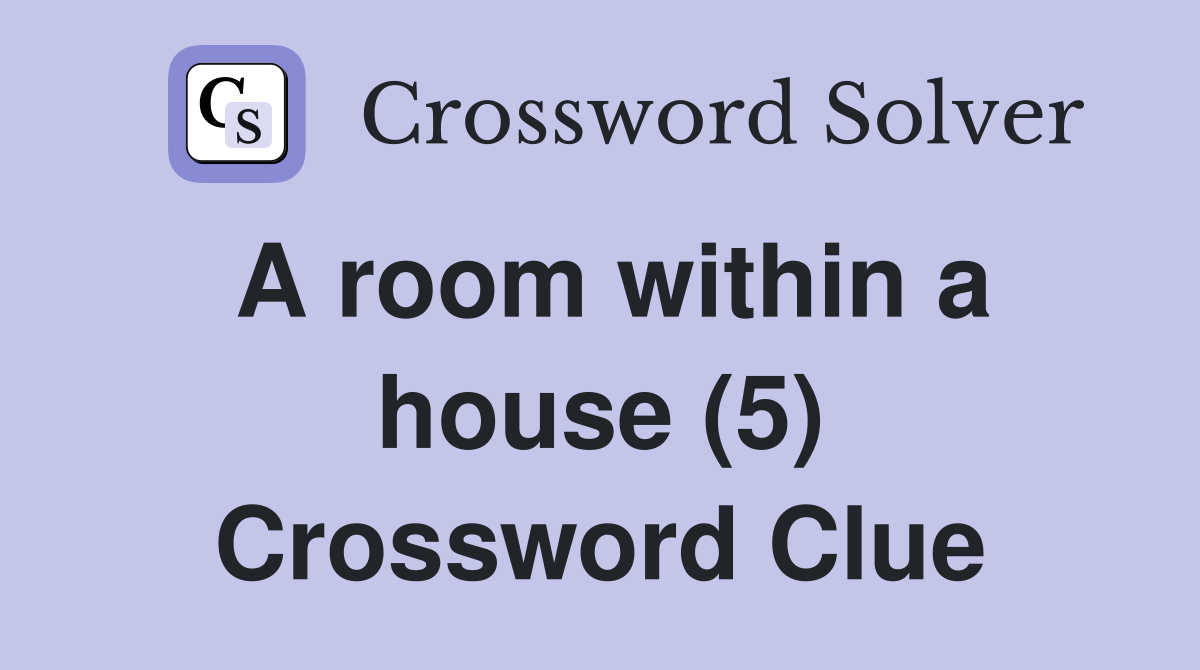 A room within a house (5) Crossword Clue