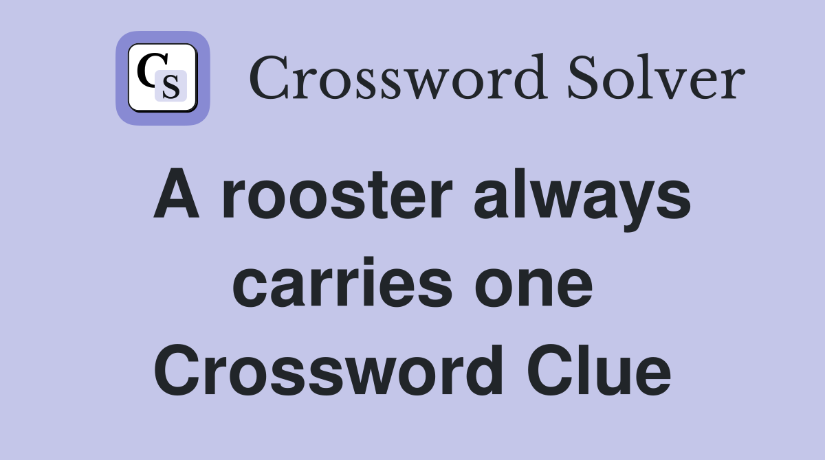 A rooster always carries one Crossword Clue