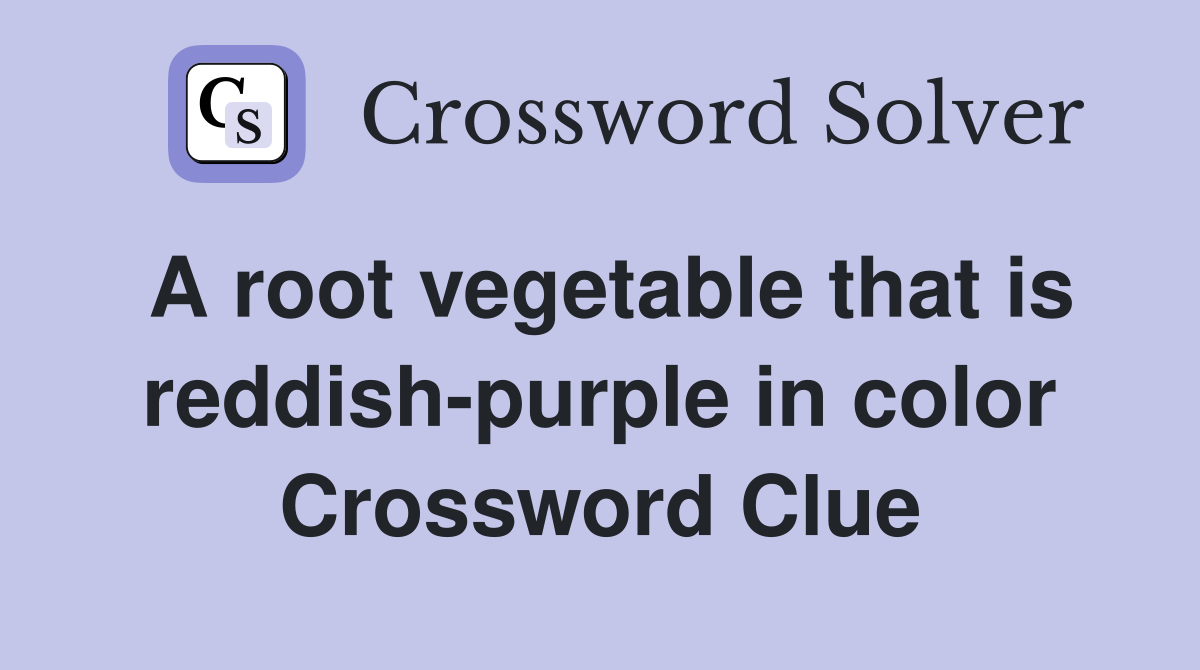 A root vegetable that is reddish-purple in color Crossword Clue