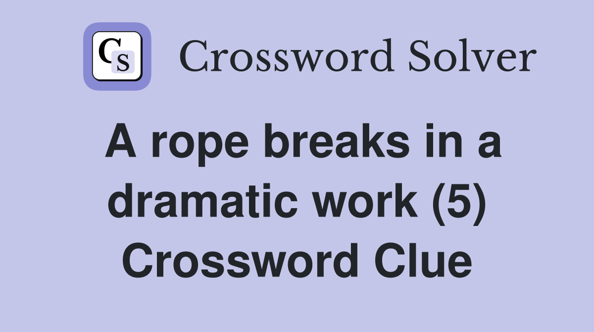 A rope breaks in a dramatic work (5) Crossword Clue
