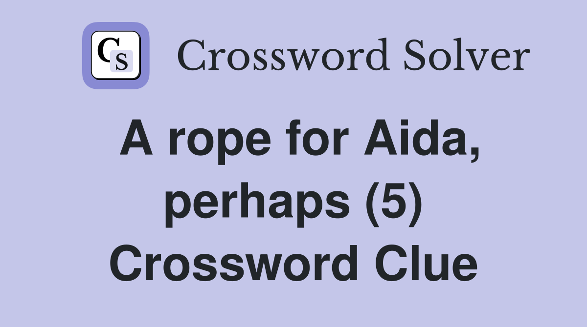 A rope for Aida, perhaps (5) Crossword Clue