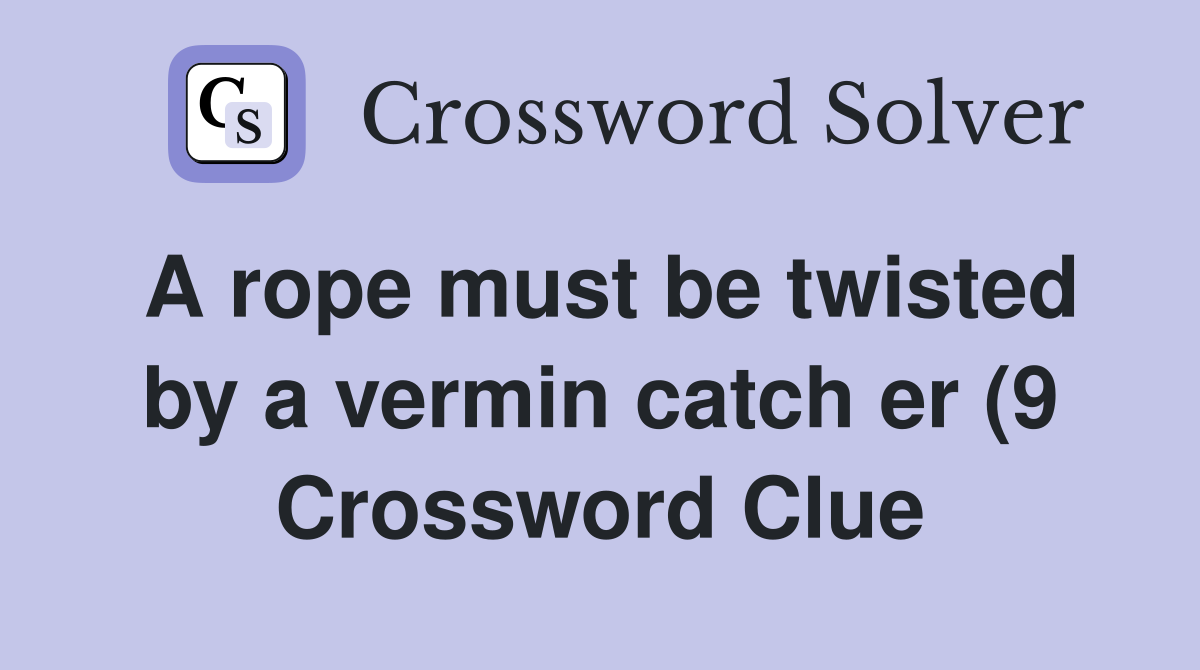 A rope must be twisted by a vermin catch er (9) Crossword Clue A rope must be twisted by a vermin catch er (9) Crossword Clue