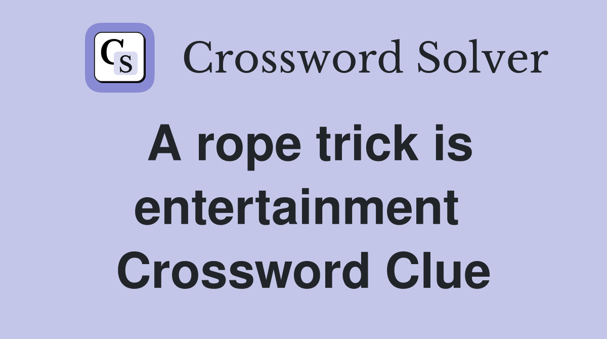 A rope trick is entertainment  Crossword Clue
