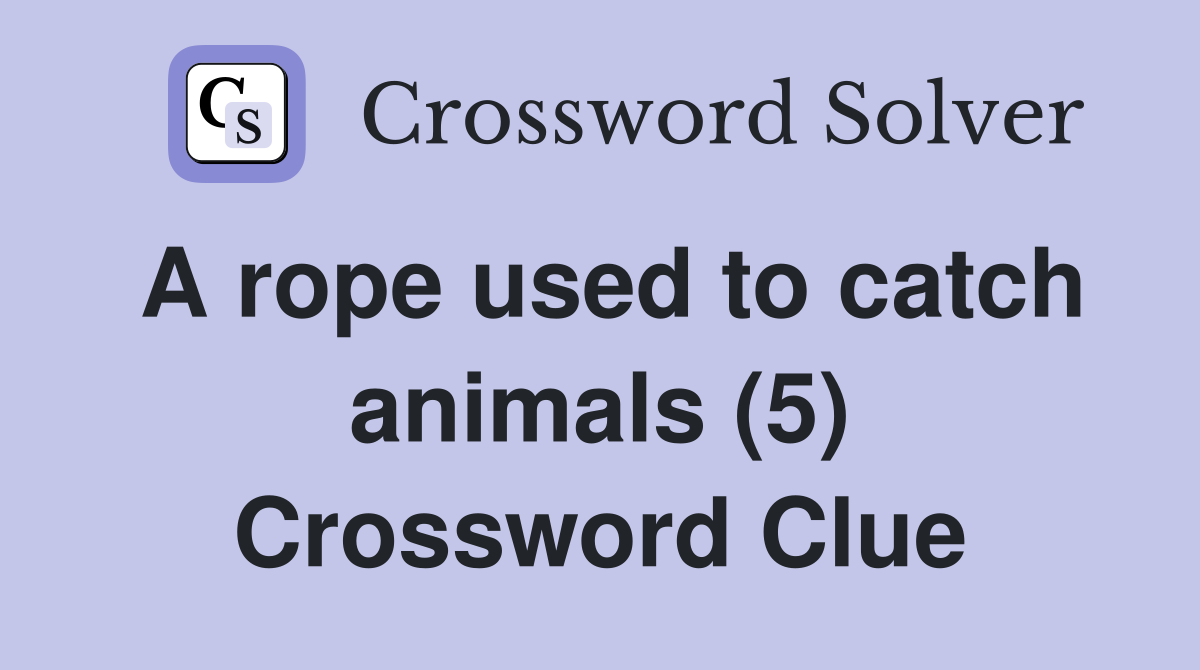 A rope used to catch animals (5) Crossword Clue