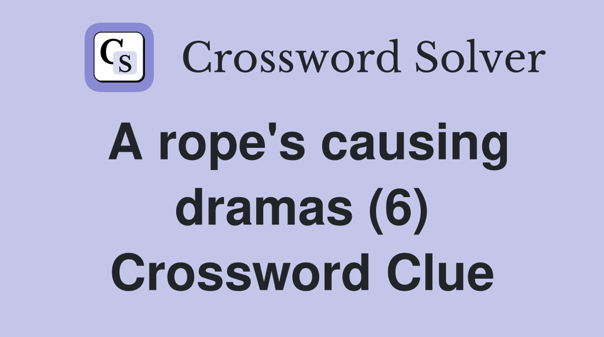 A rope's causing dramas (6) Crossword Clue