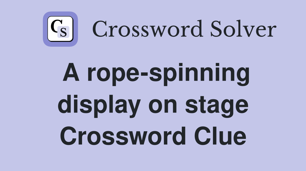 A rope-spinning display on stage Crossword Clue
