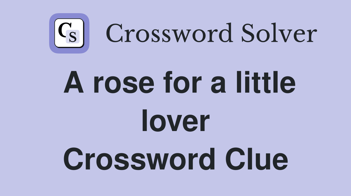 A rose for a little lover Crossword Clue