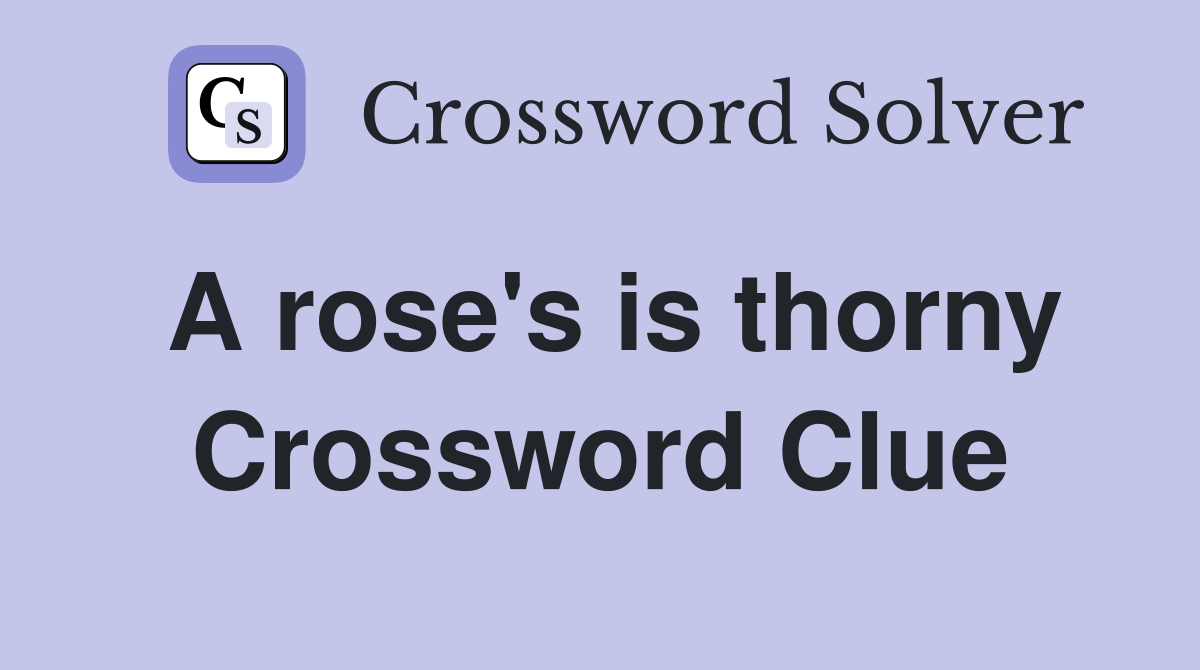 A rose's is thorny Crossword Clue