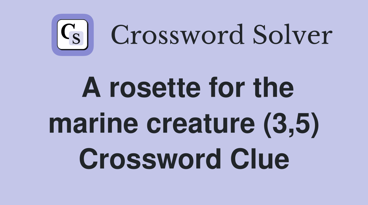 A rosette for the marine creature (3,5) Crossword Clue
