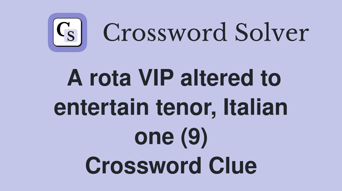 A rota VIP altered to entertain tenor, Italian one (9) Crossword Clue