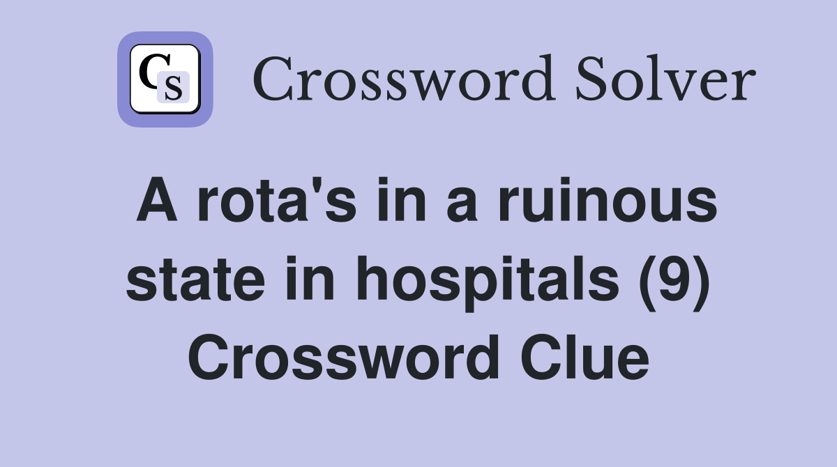 A rota's in a ruinous state in hospitals (9) Crossword Clue