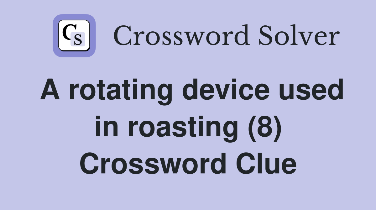 A rotating device used in roasting (8) Crossword Clue
