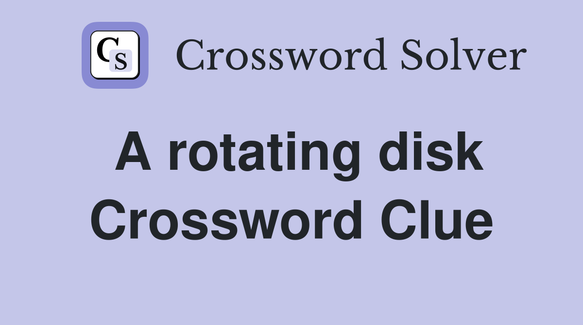 A rotating disk Crossword Clue