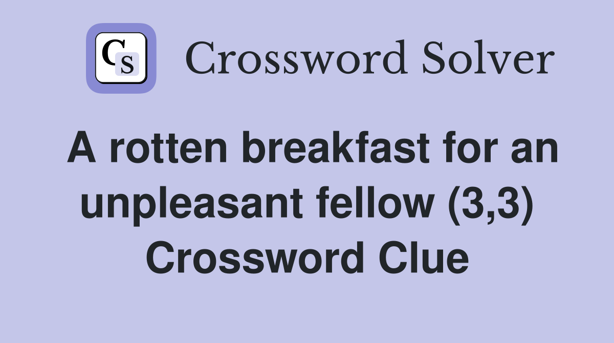 A rotten breakfast for an unpleasant fellow (3,3) Crossword Clue