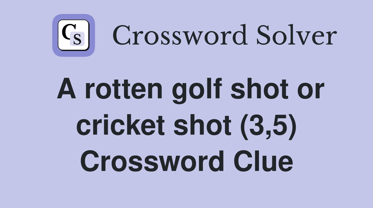 A rotten golf shot or cricket shot (3,5) Crossword Clue