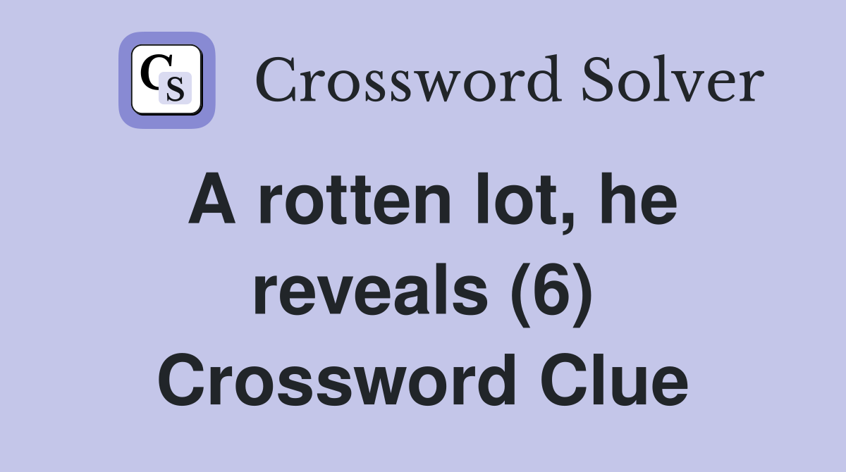 A rotten lot, he reveals (6) Crossword Clue