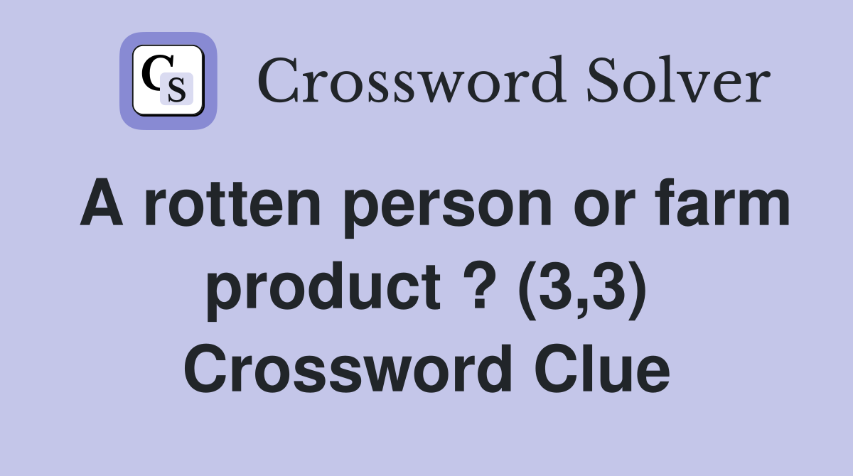 A rotten person or farm product ? (3,3) Crossword Clue
