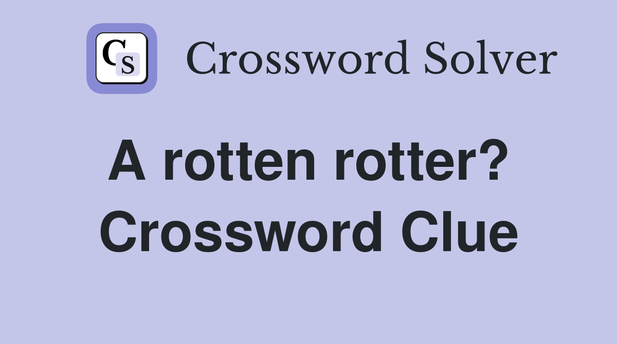 A rotten rotter?  Crossword Clue