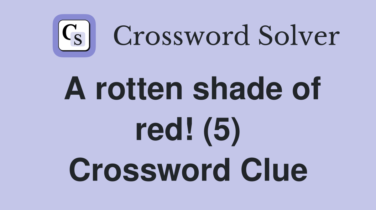 A rotten shade of red! (5) Crossword Clue