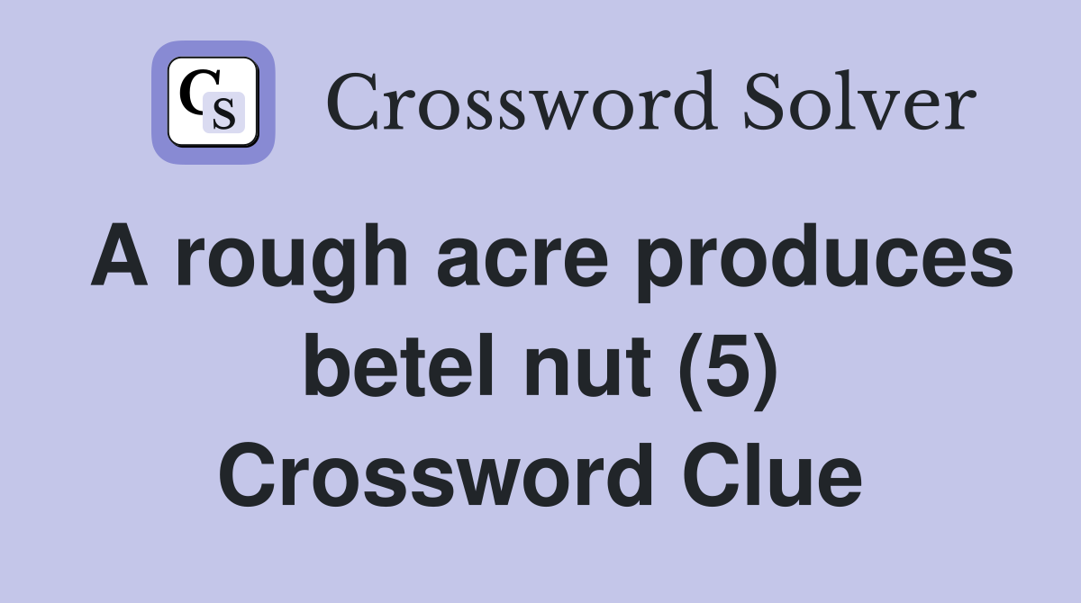 A rough acre produces betel nut (5) Crossword Clue