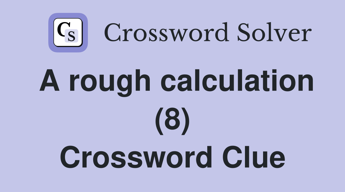 A rough calculation (8) Crossword Clue