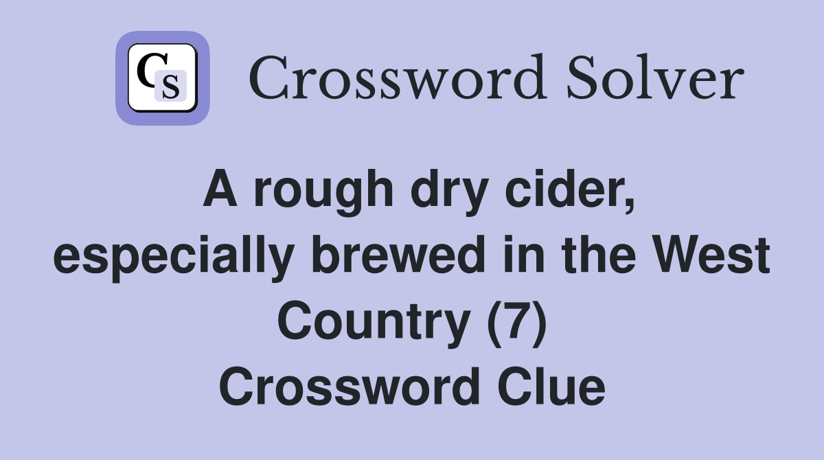 A rough dry cider, especially brewed in the West Country (7) Crossword Clue